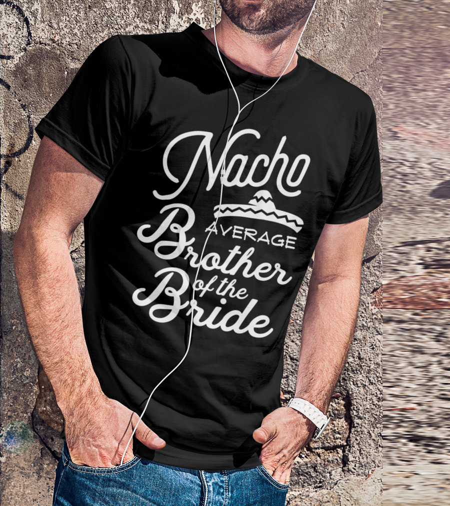 Nacho Average Brother Of The Bride Sombrero Joke T-Shirt
