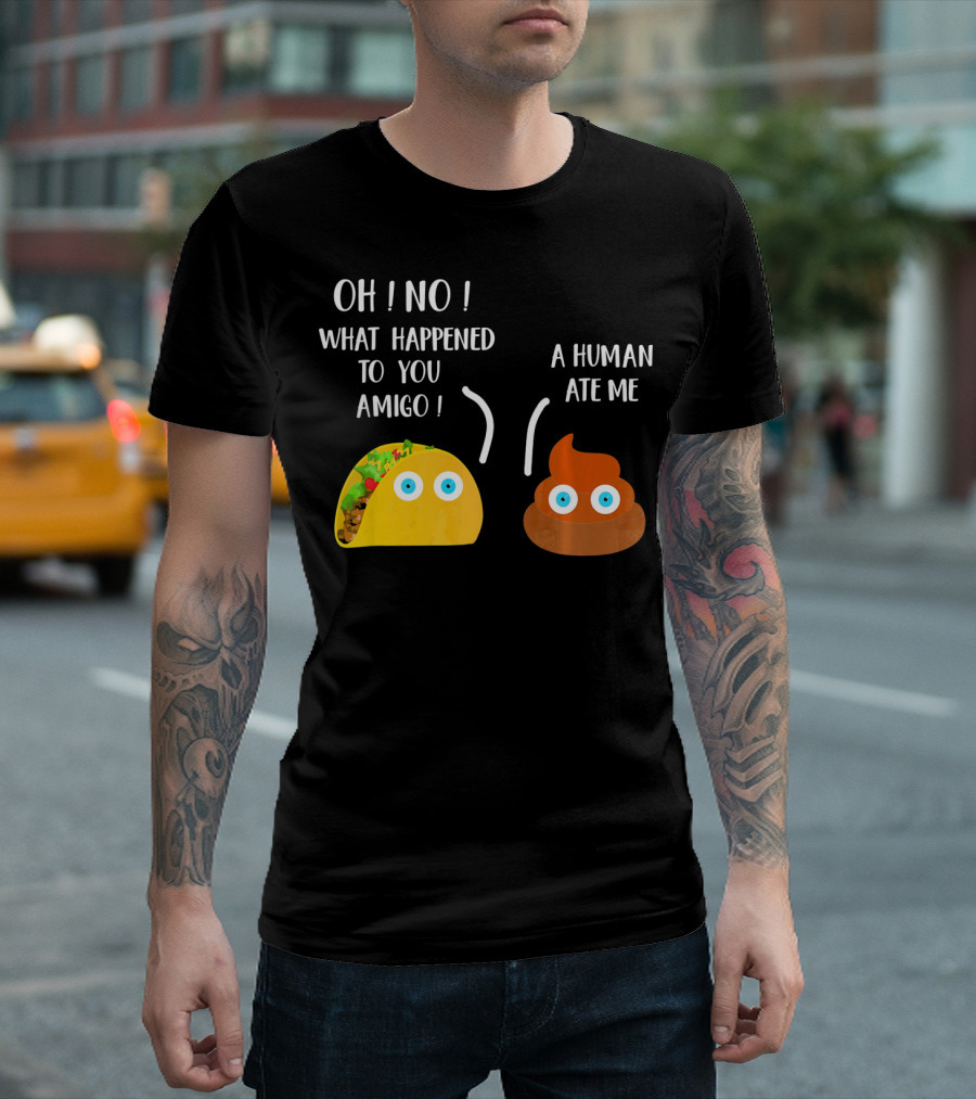 Cinco De Mayo Funny Taco Tuesday Oh No What Happened to You Amigo A Human Ate Me T-Shirt