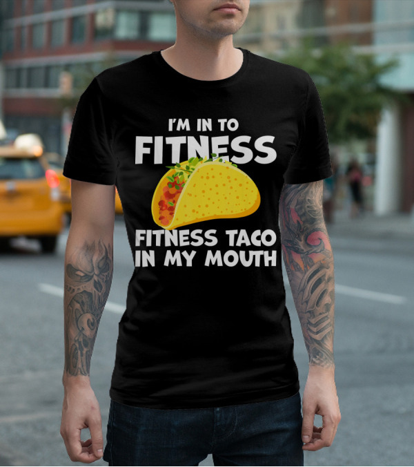 I'm In To Fitness Taco In My Mouth Gym Cool Cinc T-Shirt