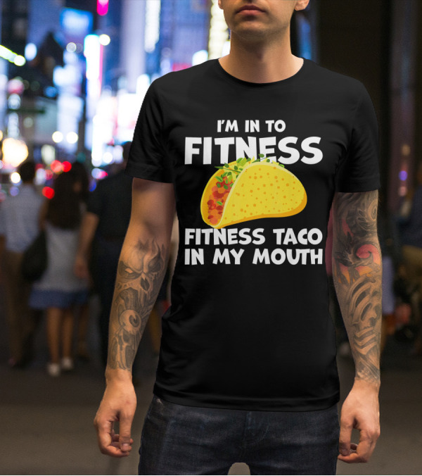 I'm In To Fitness Taco In My Mouth Gym Cool Cinc T-Shirt