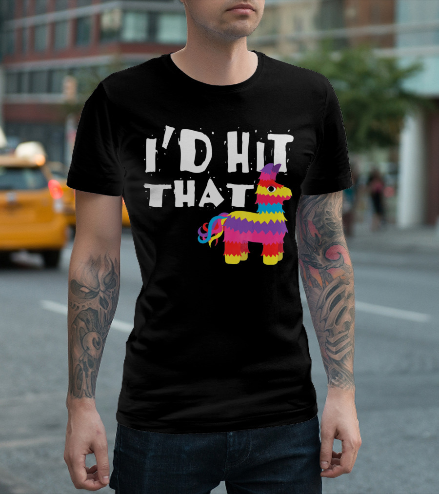 I’d Hit That Colorful Funny Piñata Cinco De Mayo T-Shirt