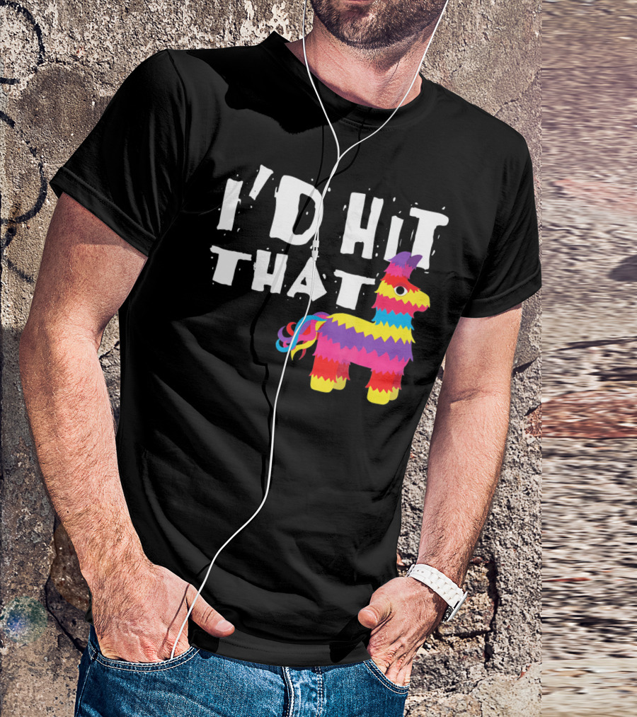 I’d Hit That Colorful Funny Piñata Cinco De Mayo T-Shirt