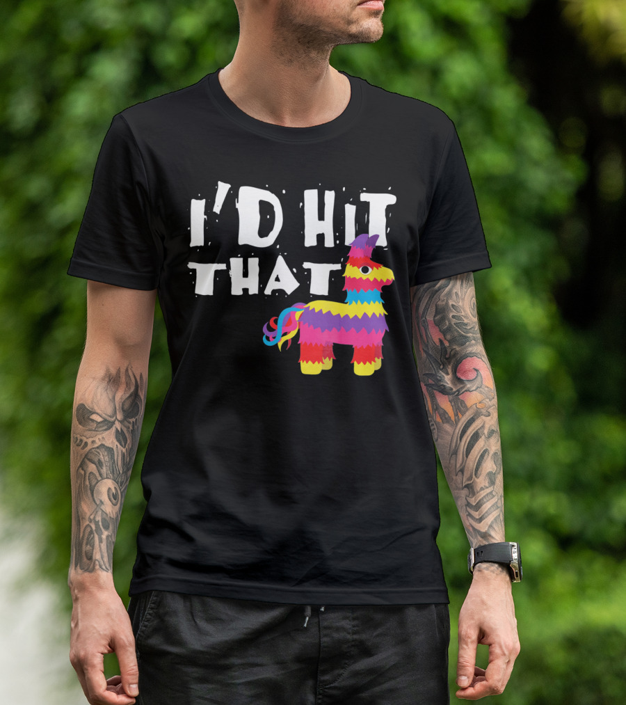 I’d Hit That Colorful Funny Piñata Cinco De Mayo T-Shirt