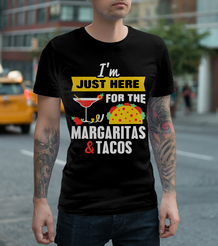 I'm Just Here for the Margaritas and Tacos Cinco De Mayo T-Shirt