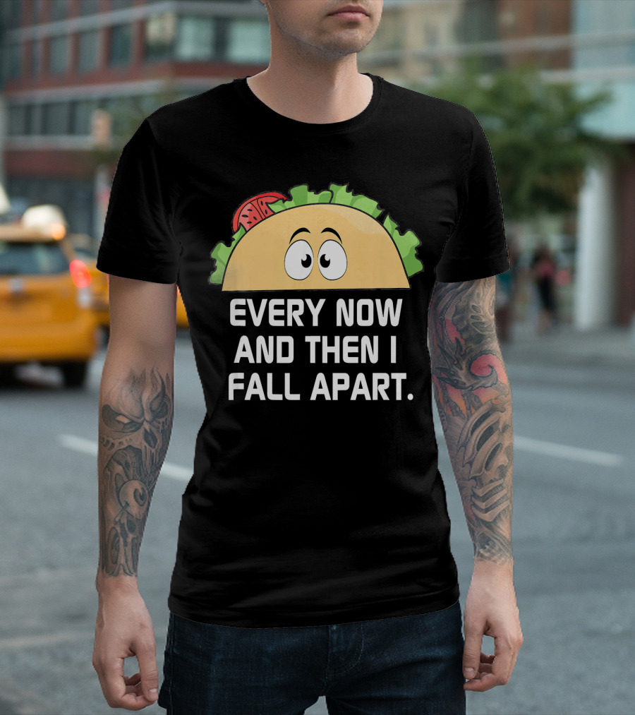 Every Now and Then I Fall Apart Taco Tuesday Funny Cinco De T-Shirt