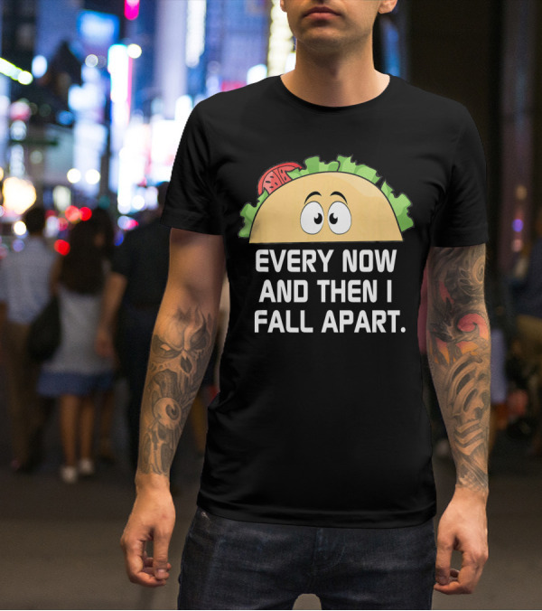 Every Now And Then I Fall Apart Taco Tuesday Funny Cinco De T-Shirt