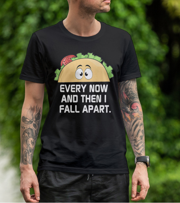 Every Now And Then I Fall Apart Taco Tuesday Funny Cinco De T-Shirt