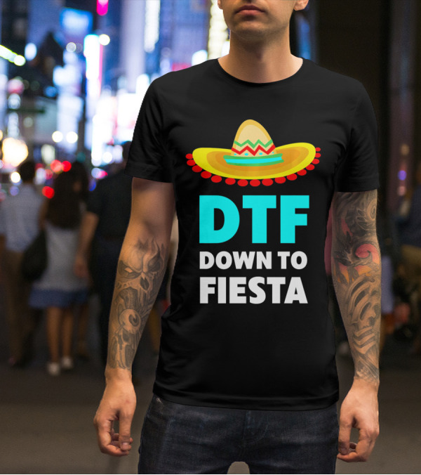 DTF Down To Fiesta Sombrero Funny Cinco De Mayo T-Shirt