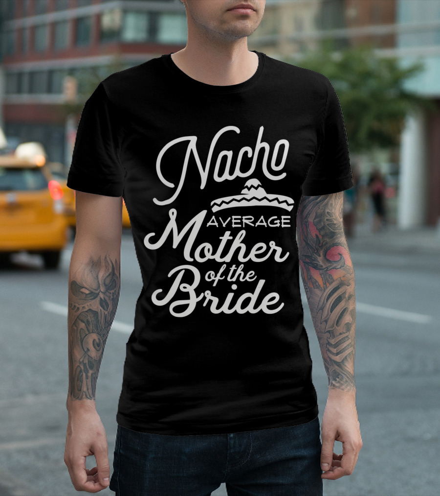 Nacho Average Mother of the Bride Sombrero T-Shirt