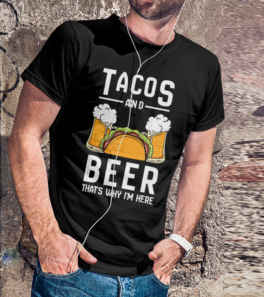 Tacos And Beer That's Why I'm Here Funny Taco Lover Mexican Cinco T-Shirt