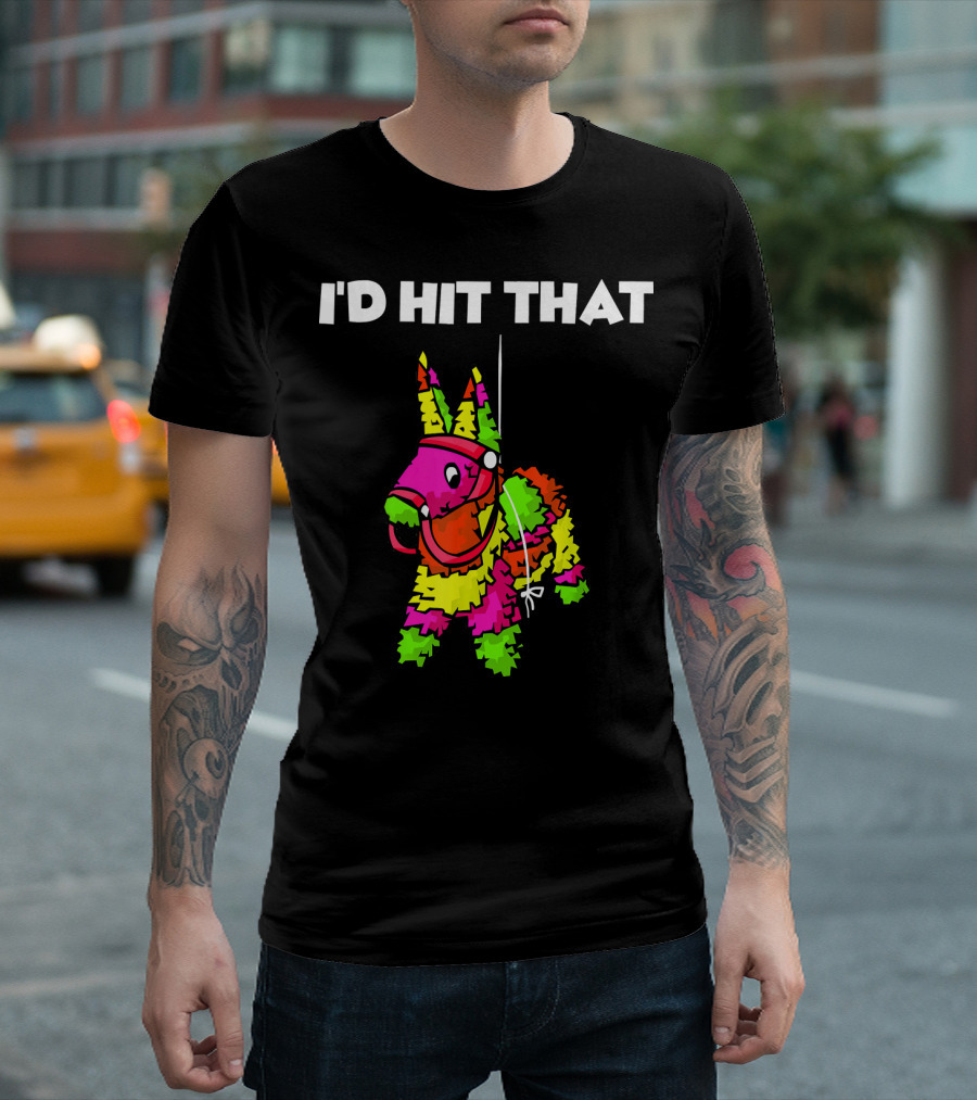 I'd Hit That Pinata Cinco De Mayo T-Shirt