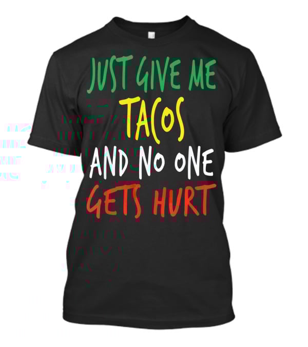 Just Give Me Tacos And No One Gets Hurt T-Shirt