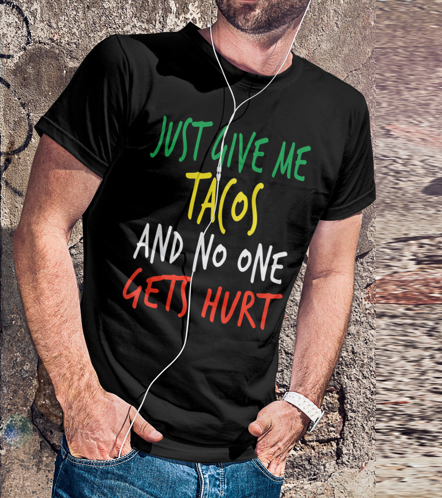 Just Give Me Tacos And No One Gets Hurt T-Shirt
