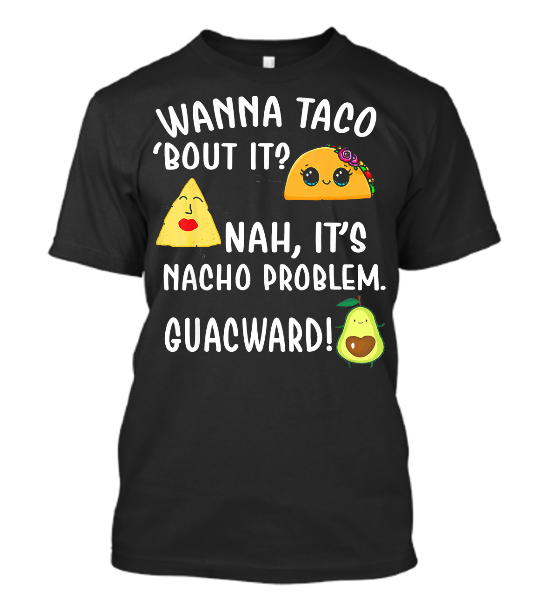 WANNA TACO BOUT IT NAH ITS NACHO PROBLEM GUACWARD T-Shirt