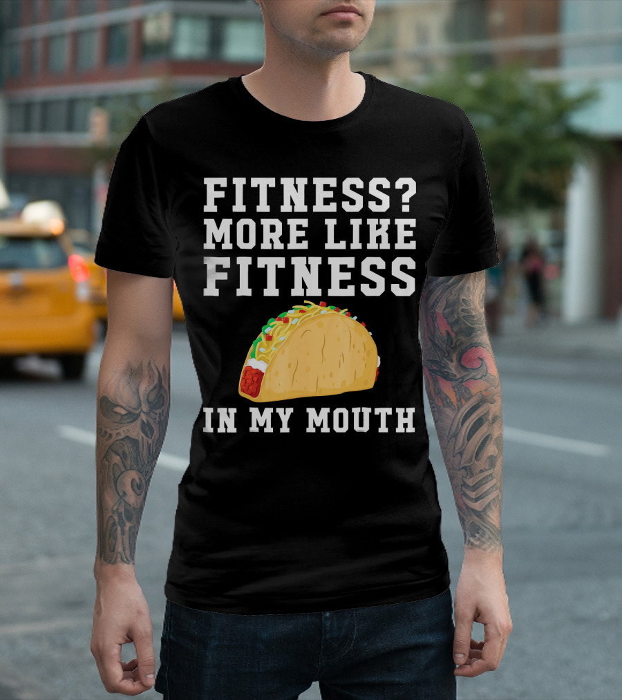 Fitness More Like Fitness Taco In My Mouth T-Shirt