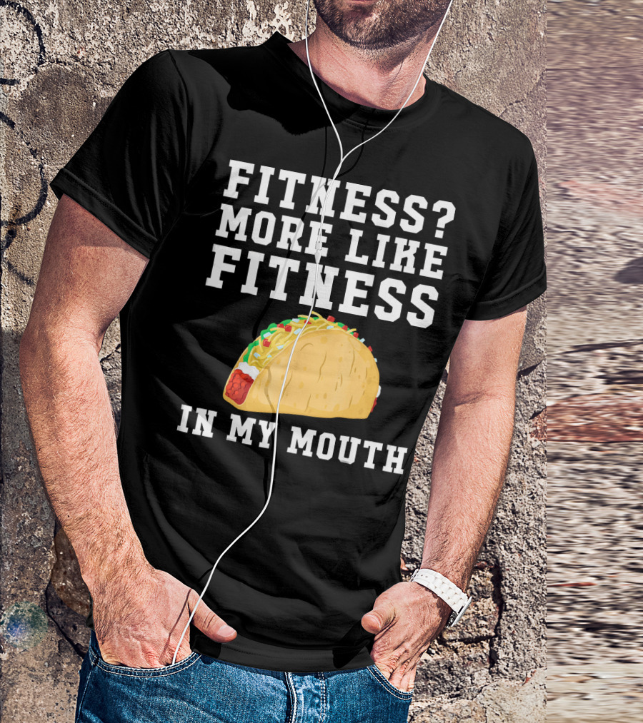 Fitness More Like Fitness Taco In My Mouth T-Shirt
