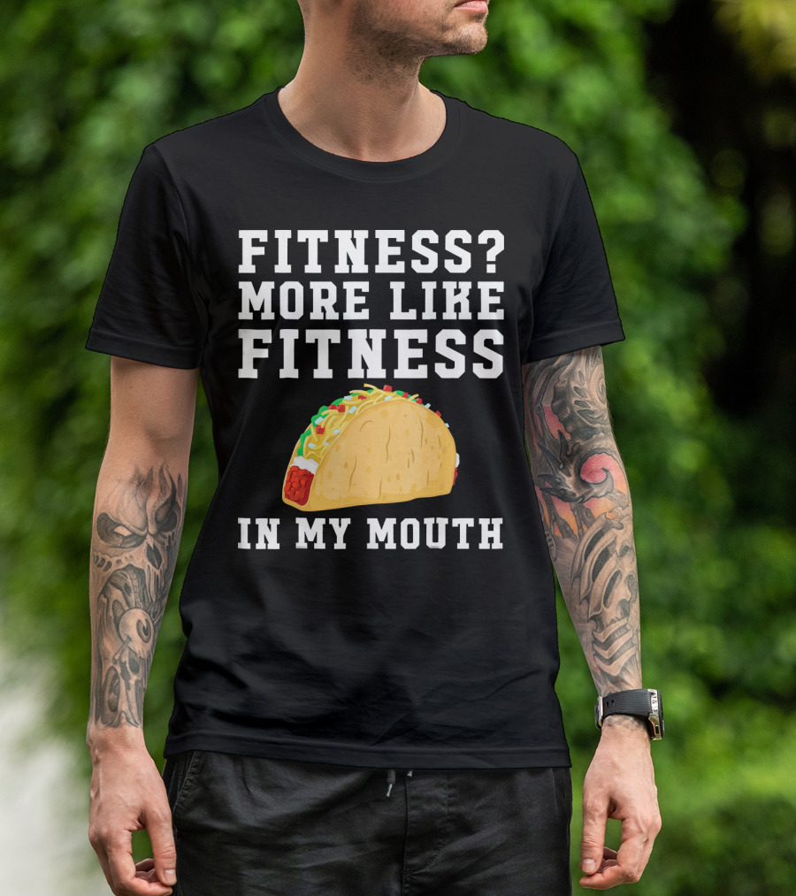 Fitness More Like Fitness Taco In My Mouth T-Shirt
