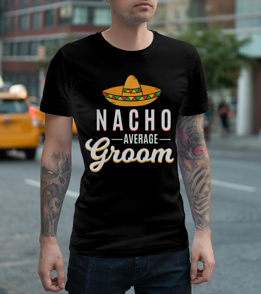Nacho Average Groom Sombrero Cinco De Mayo Mexica T-Shirt