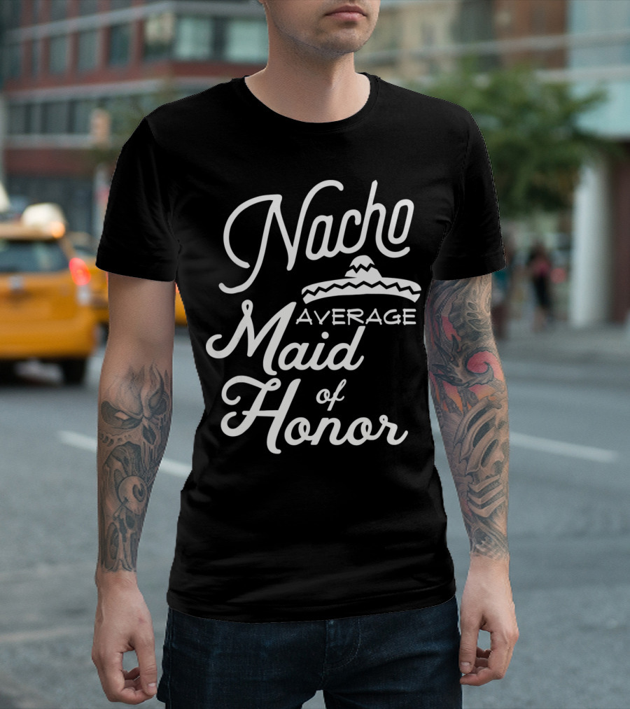 Nacho Average Maid of Honor Sombrero Fun Cinco De Mayo T-Shirt
