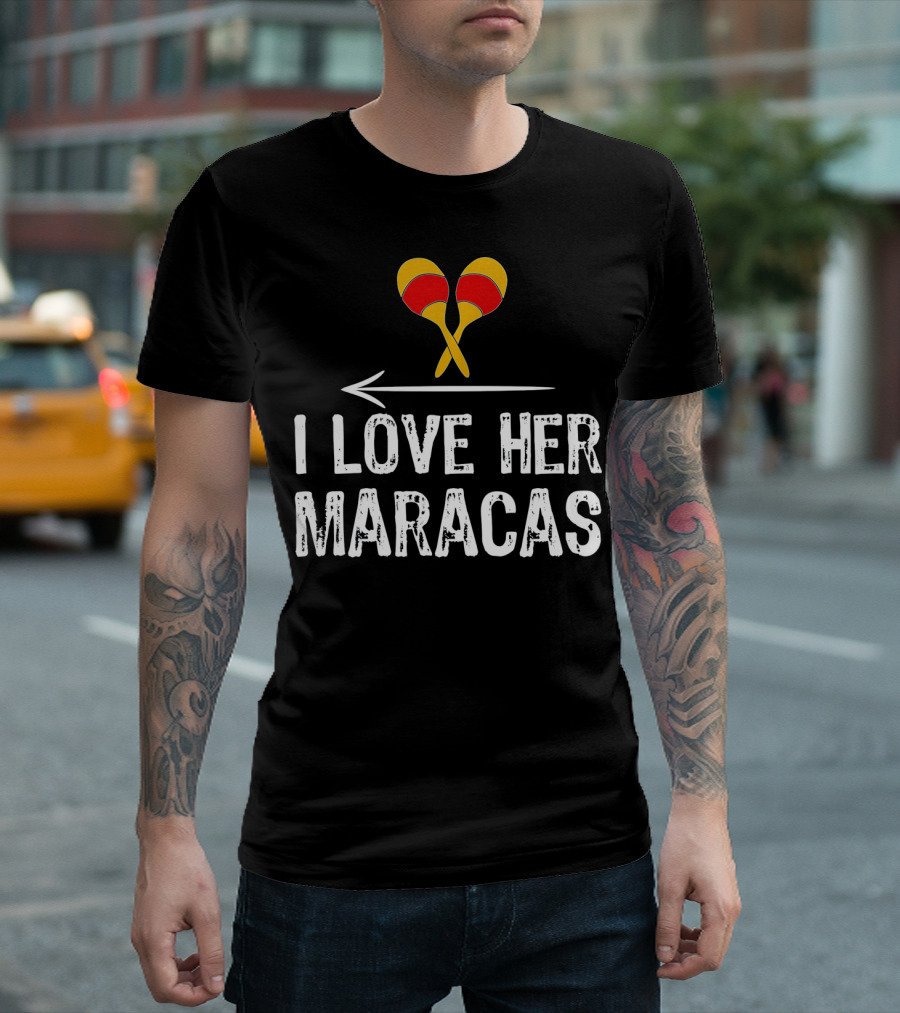 I Love Her Maracas Funny Cinco De Mayo Festive Celebration T-Shirt