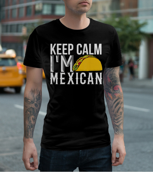 Keep Calm I'm Mexican Taco Cinco De Mayo T-Shirt