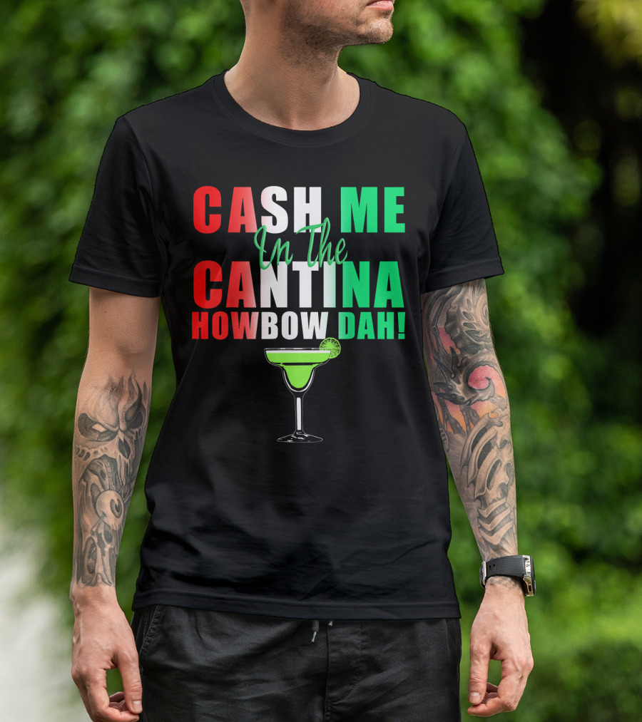 CASH ME In The CANTINA HOWBOW DAH Cinco Margarita T-Shirt