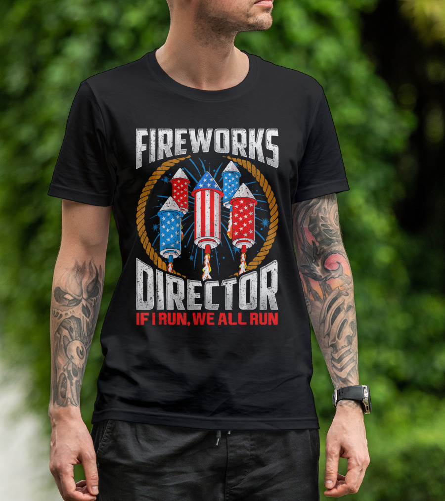 Fireworks Director If I Run We All Run 4th Of July Rockets T-Shirt