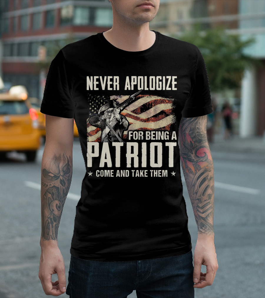 Never Apologize For Being A Patriot Come And Take Them T-Shirt