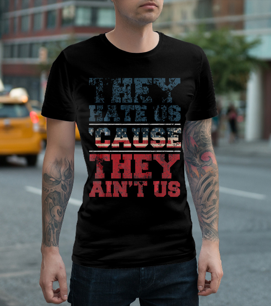 They Hate Us Cause They Ain't Us American Flag T-Shirt