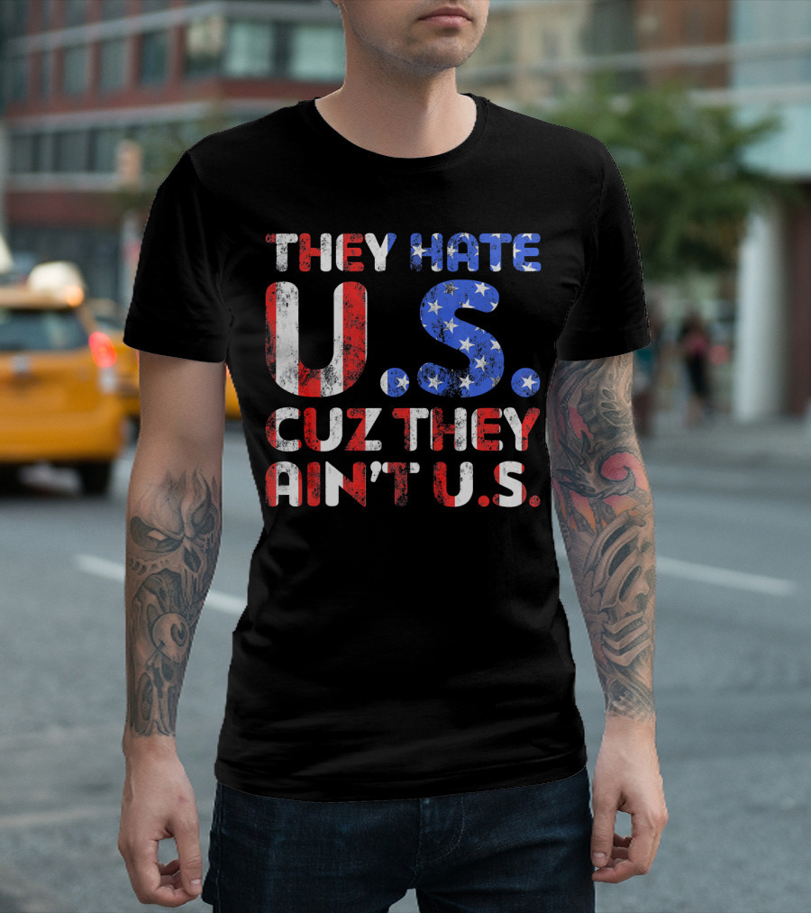 THEY HATE U.S. CUZ THEY AIN'T U.S T-Shirt