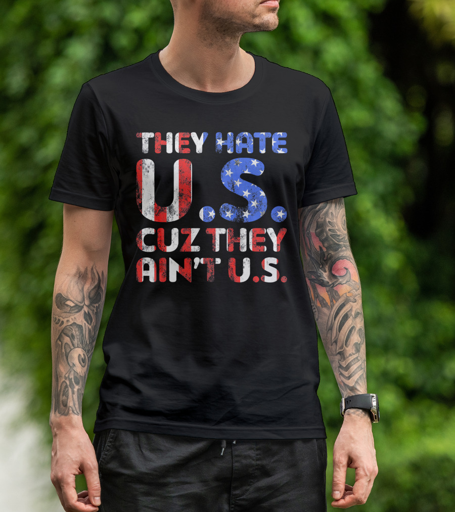 THEY HATE U.S. CUZ THEY AIN'T U.S T-Shirt