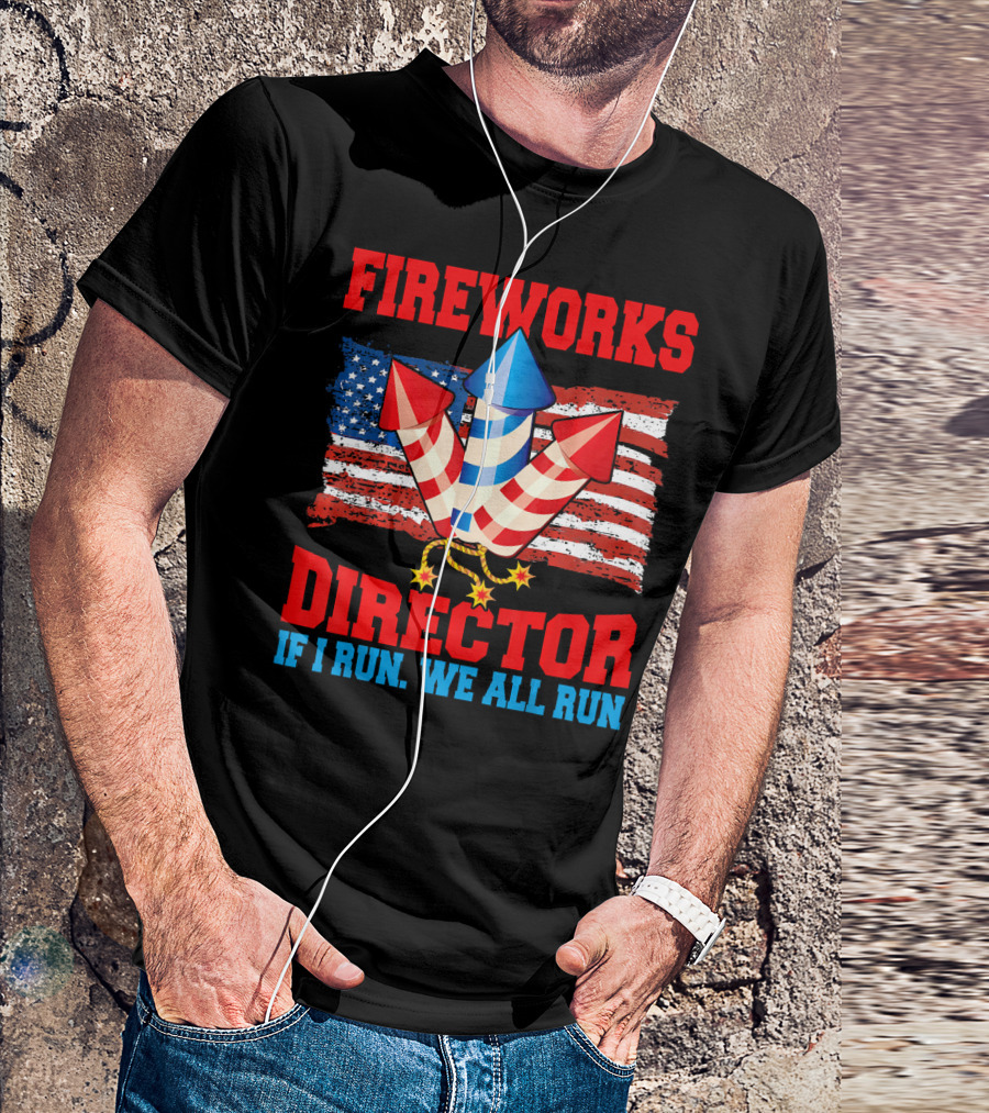 FIREWORKS DIRECTOR IF I RUN WE ALL RUN American Flag Rockets T-Shirt