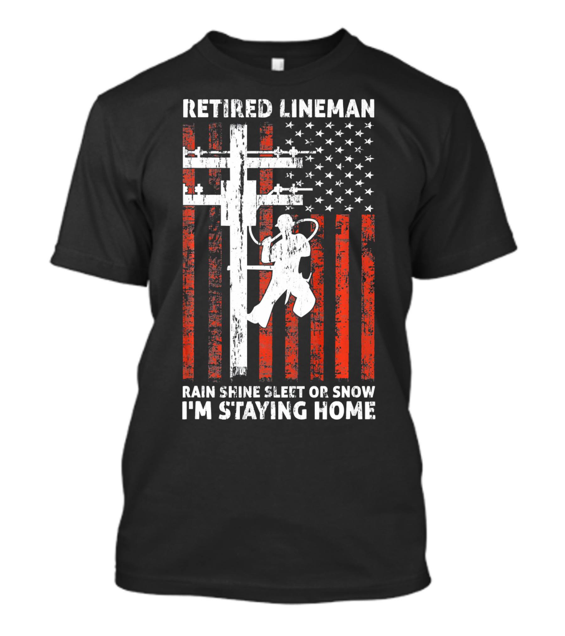 Retired Lineman 4th Of July Rain Shine Sleet Or Snow I'm Staying Home T-Shirt