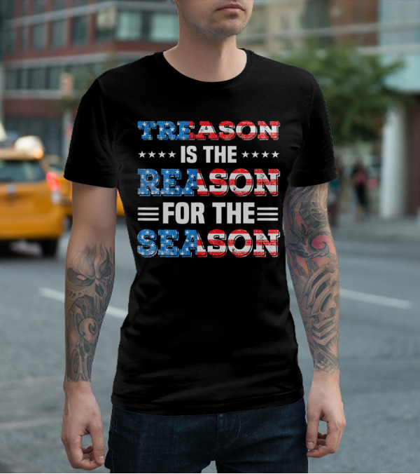 TREASON IS THE REASON FOR THE SEASON Stars And Stripes Patriotic T-Shirt