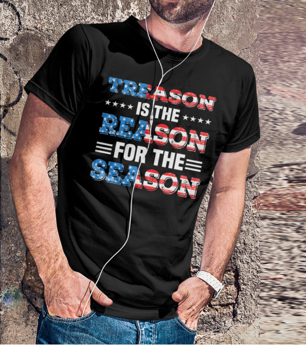 TREASON IS THE REASON FOR THE SEASON Stars And Stripes Patriotic T-Shirt