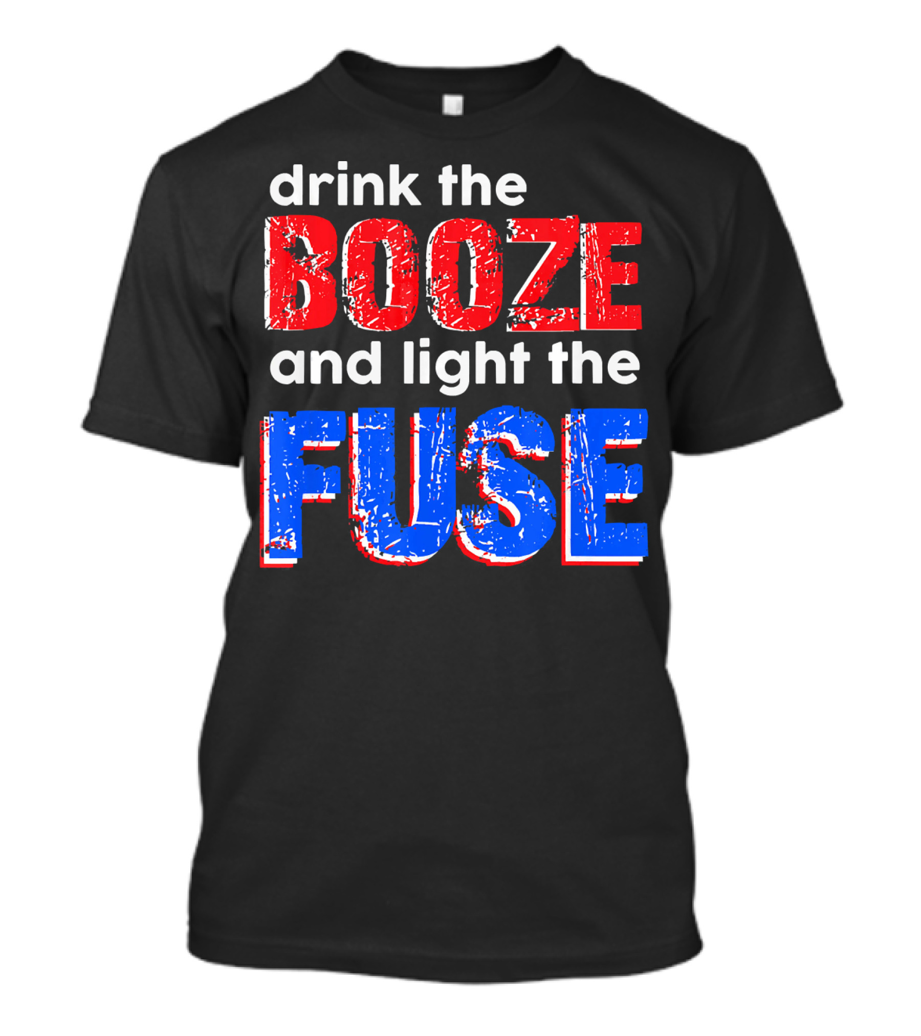 Drink The Booze And Light The Fuse Red White And Blue T-Shirt