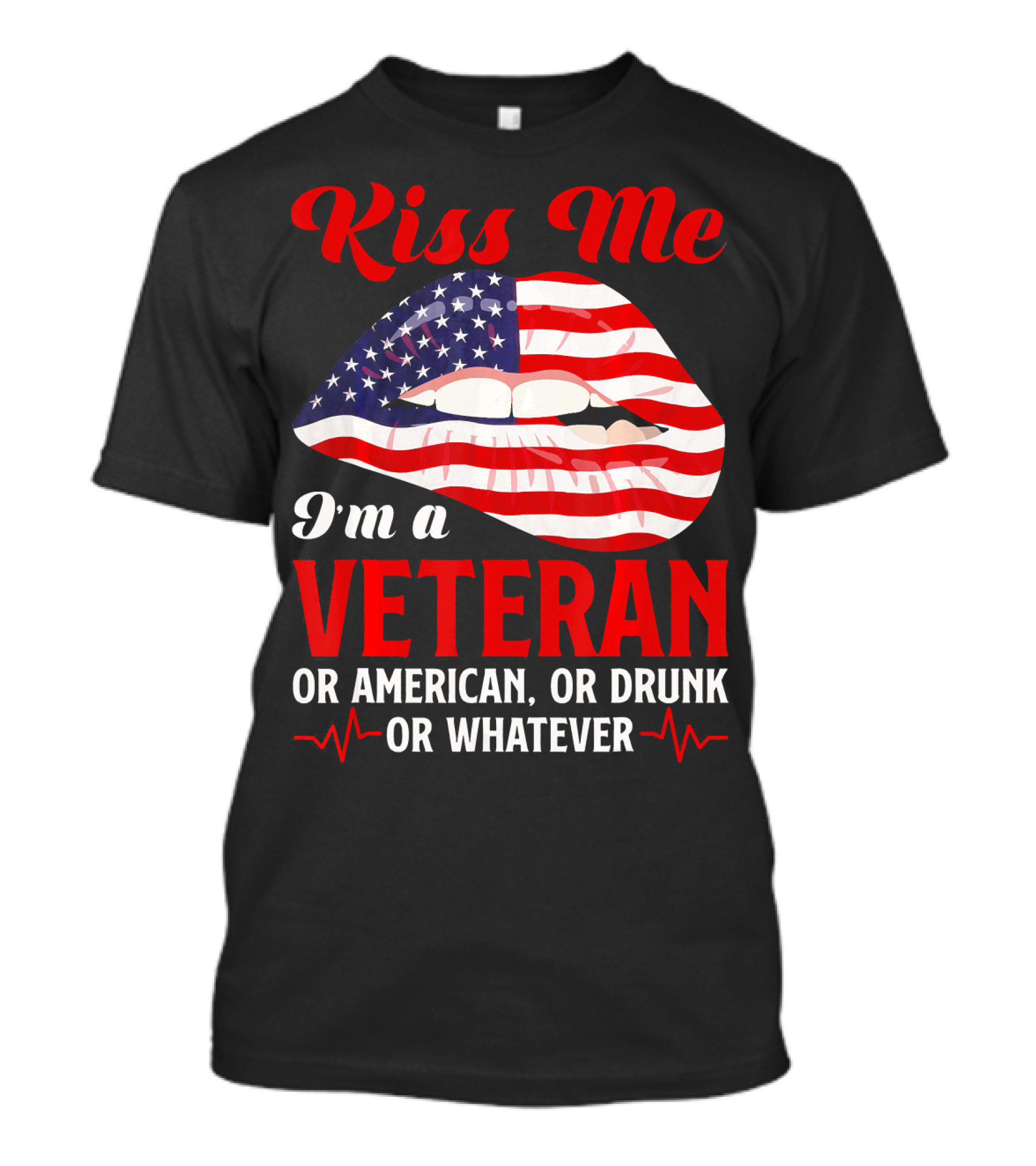 Kiss Me I'm A Veteran Or American Or Drunk Or Whatever T-Shirt