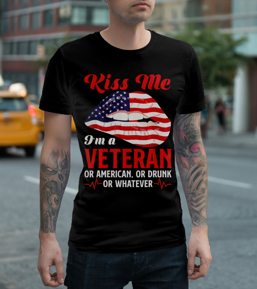 Kiss Me I'm A Veteran Or American Or Drunk Or Whatever T-Shirt