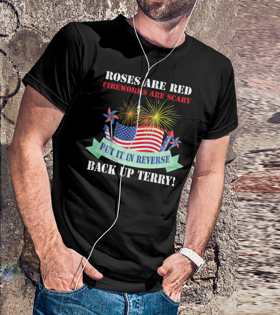 Roses Are Red Fireworks Are Scary Back Up Terry Put It In Reverse T-Shirt