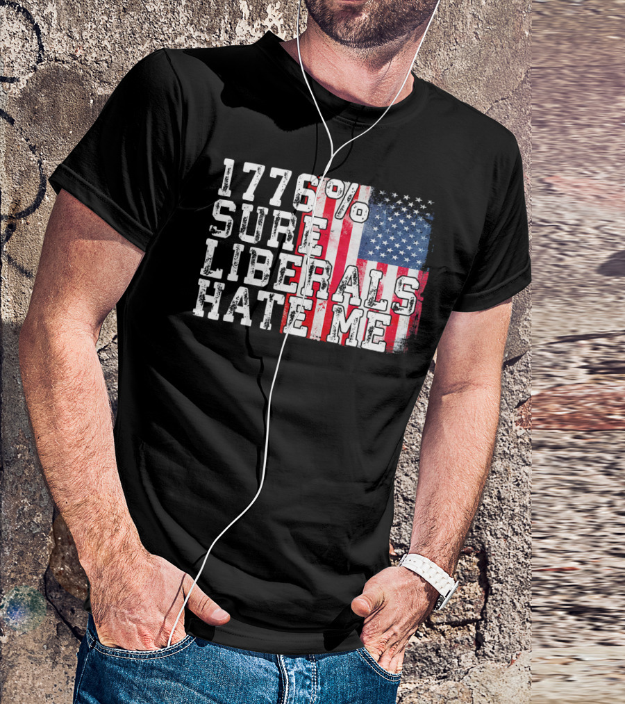 1776% Sure Liberals Hate Me American Flag T-Shirt