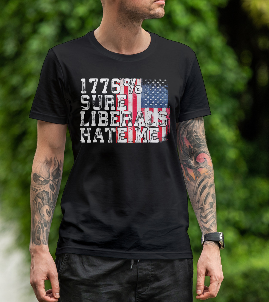 1776% Sure Liberals Hate Me American Flag T-Shirt