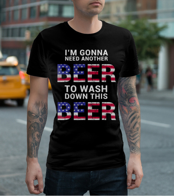 I'm Gonna Need Another Beer USA American Flag Humor T-Shirt