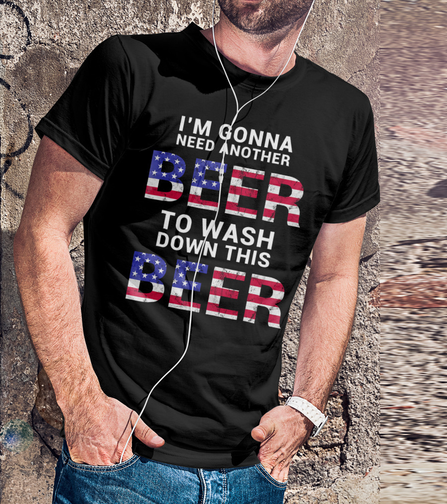 I'm Gonna Need Another Beer USA American Flag Humor T-Shirt