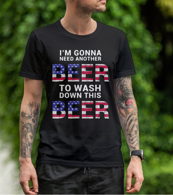 I'm Gonna Need Another Beer USA American Flag Humor T-Shirt