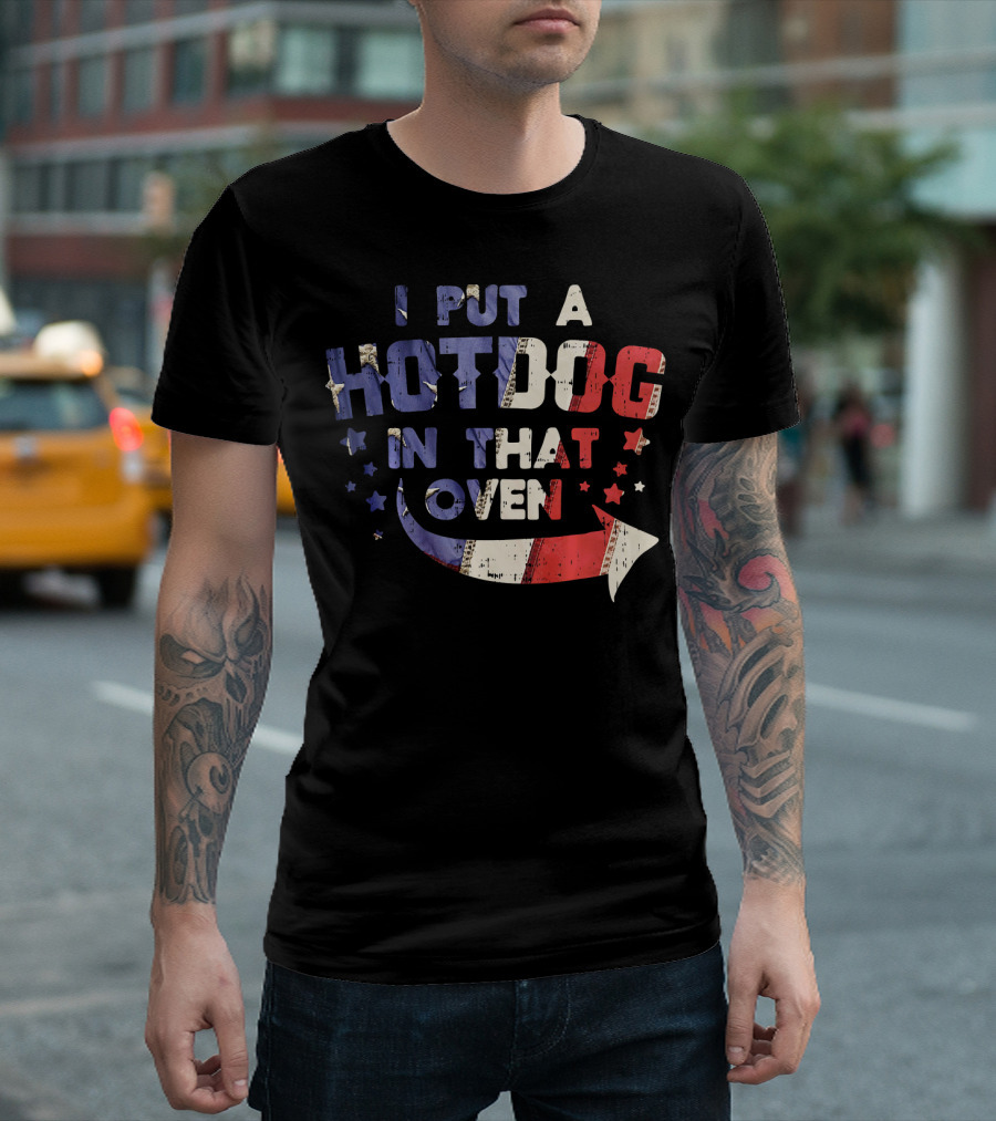 I Put A Hotdog In That Oven Patriotic 4th Of July Stars Stripes T-Shirt