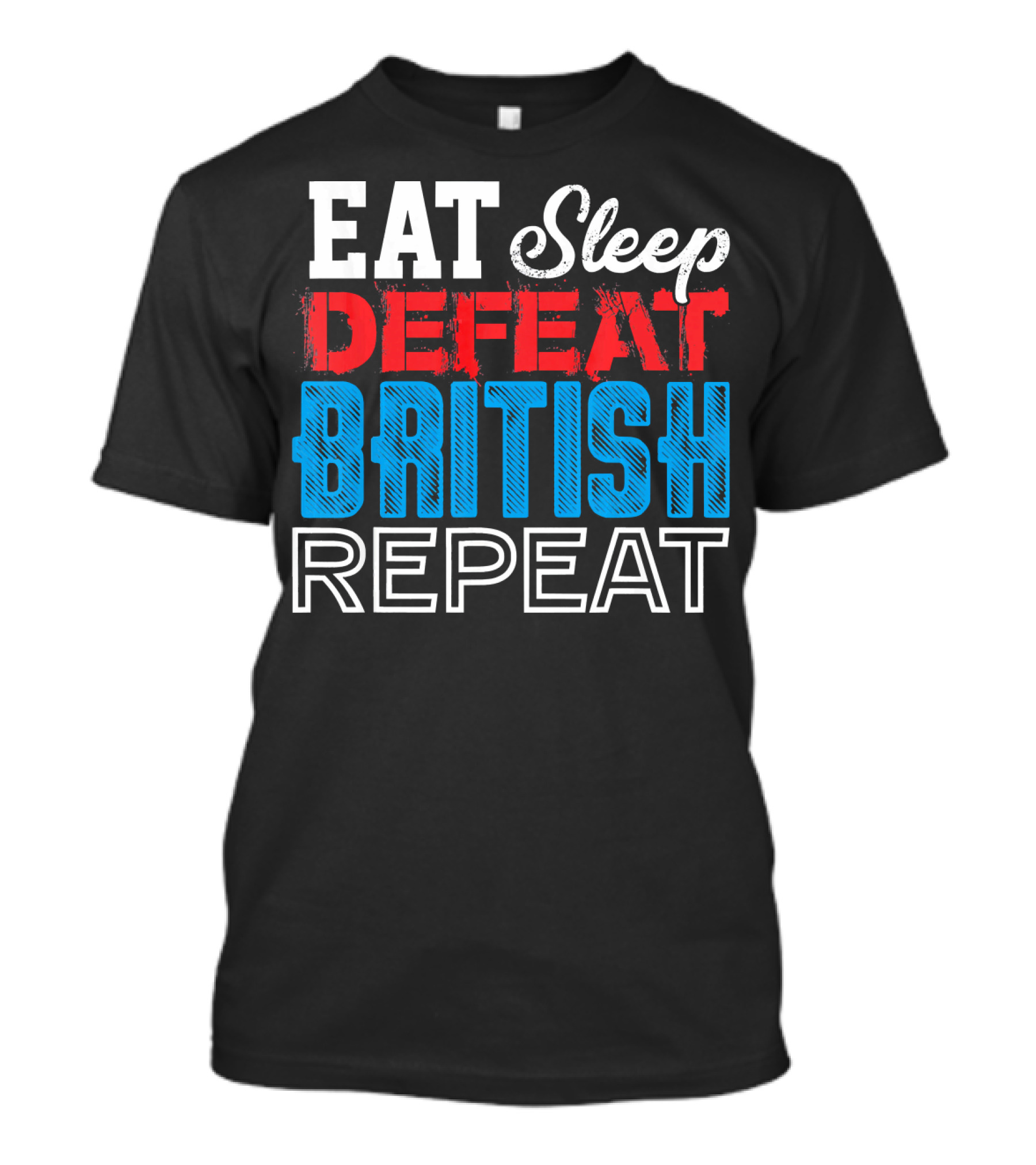 Eat Sleep Defeat British Repeat 4th Of July Revolutionary T-Shirt