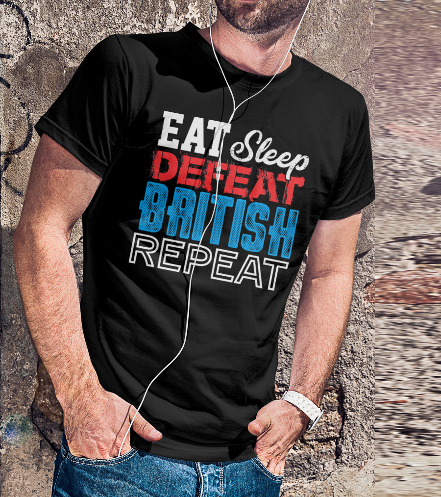 Eat Sleep Defeat British Repeat 4th Of July Revolutionary T-Shirt