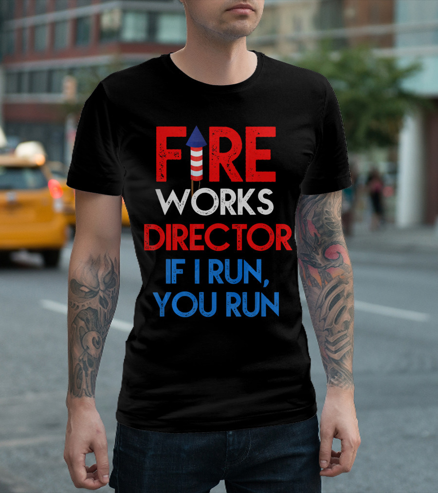 4th Of July Fireworks Director If I Run You Run T-Shirt