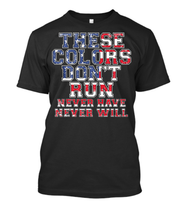 These Colors Don't Run Never Have Never Will American Flag T-Shirt
