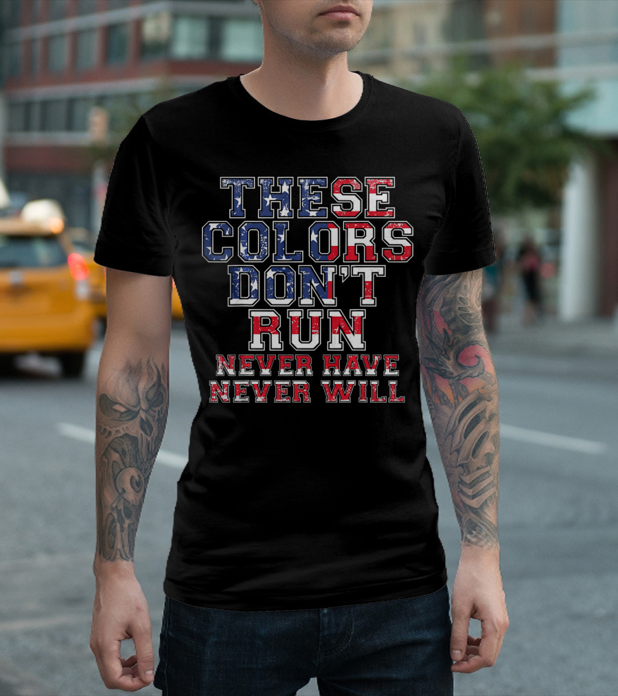 These Colors Don't Run Never Have Never Will American Flag T-Shirt